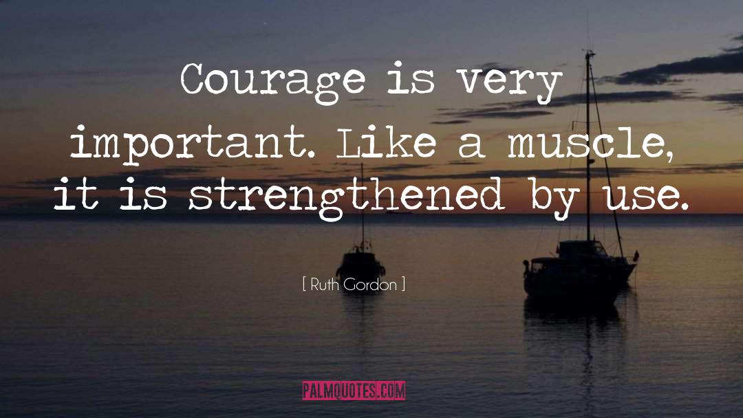 Be Courageous quotes by Ruth Gordon