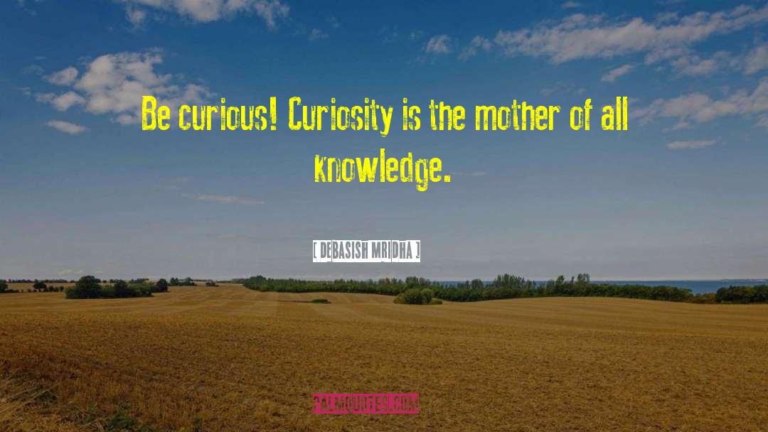 Be Curious quotes by Debasish Mridha