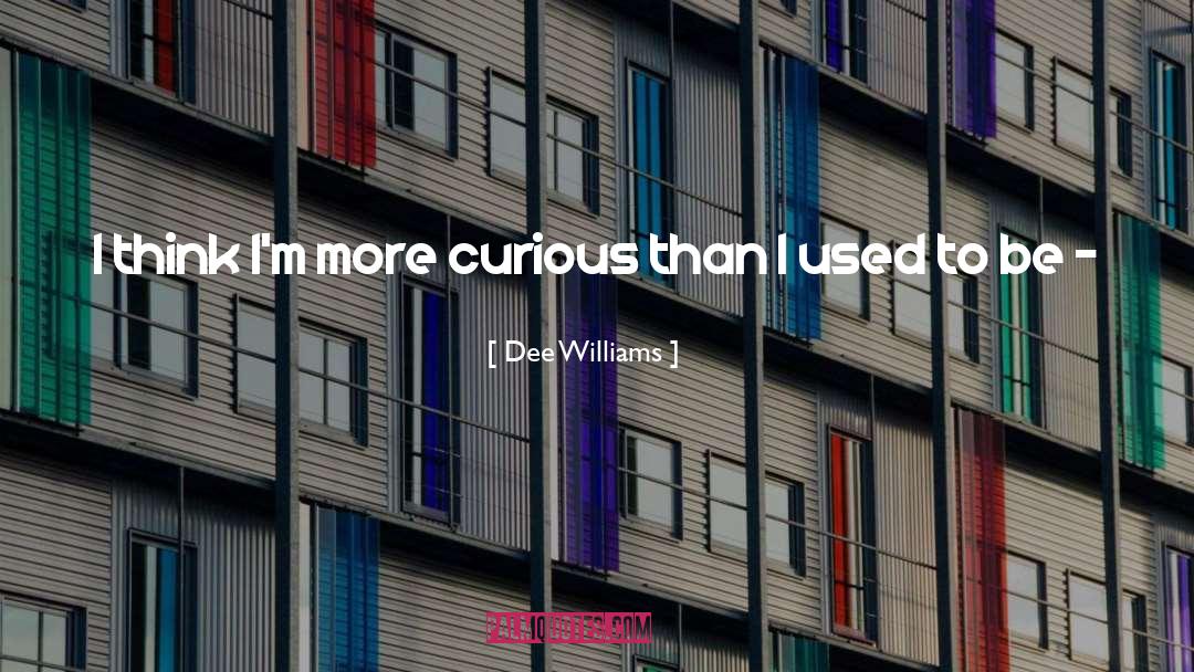 Be Curious quotes by Dee Williams