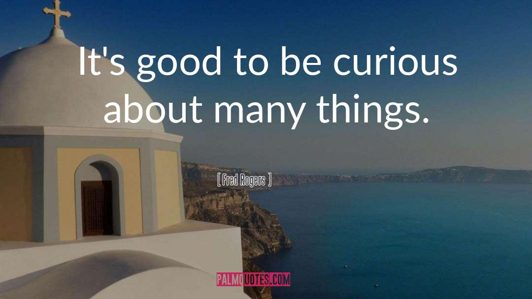 Be Curious quotes by Fred Rogers