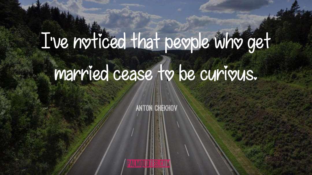 Be Curious quotes by Anton Chekhov