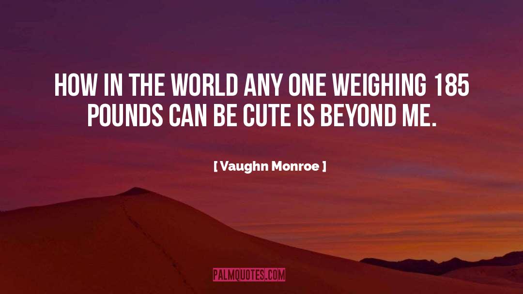 Be Cute quotes by Vaughn Monroe