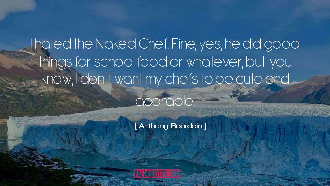 Be Cute quotes by Anthony Bourdain