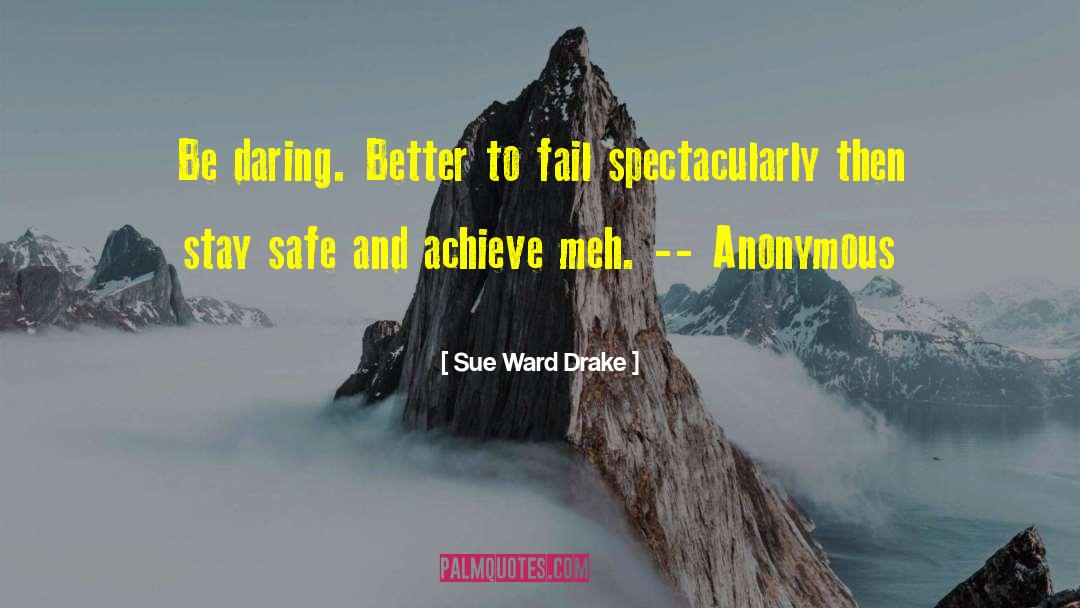 Be Daring quotes by Sue Ward Drake