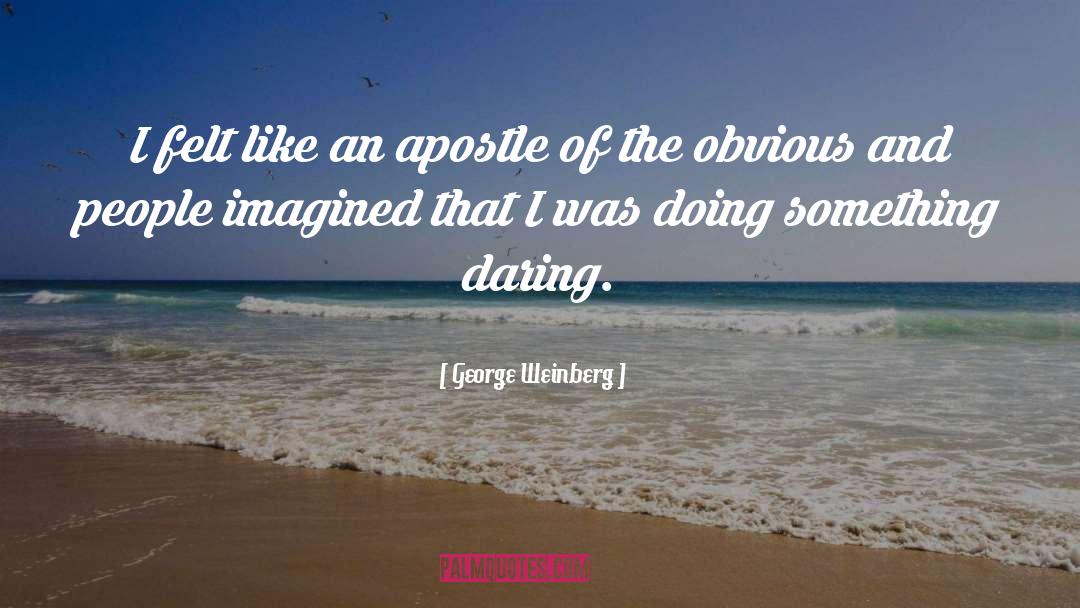 Be Daring quotes by George Weinberg