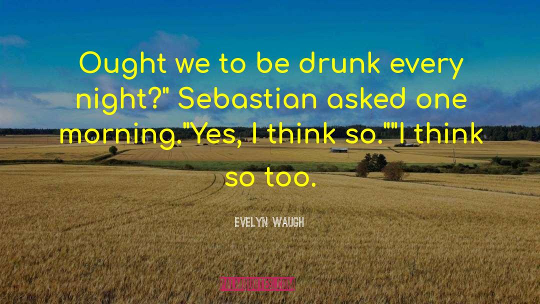 Be Drunk quotes by Evelyn Waugh