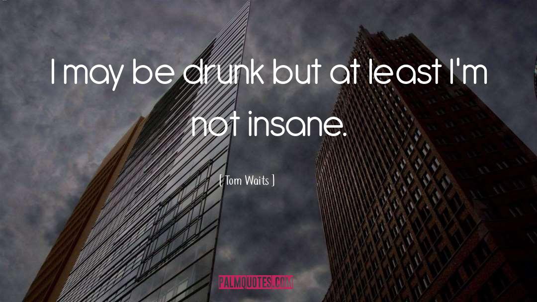 Be Drunk quotes by Tom Waits