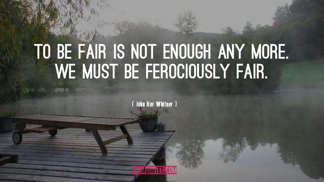 Be Fair quotes by John Hay Whitney