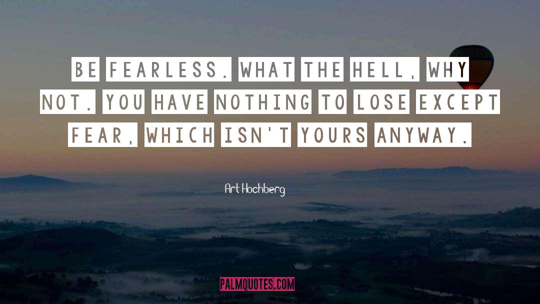 Be Fearless quotes by Art Hochberg