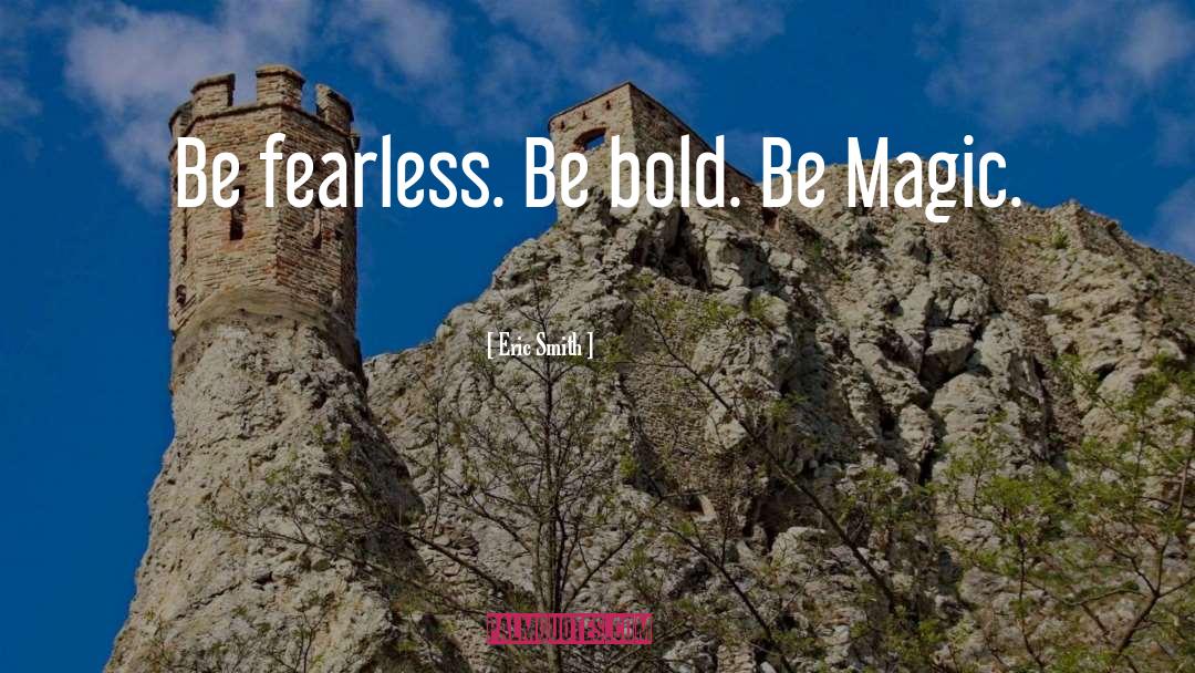 Be Fearless quotes by Eric Smith