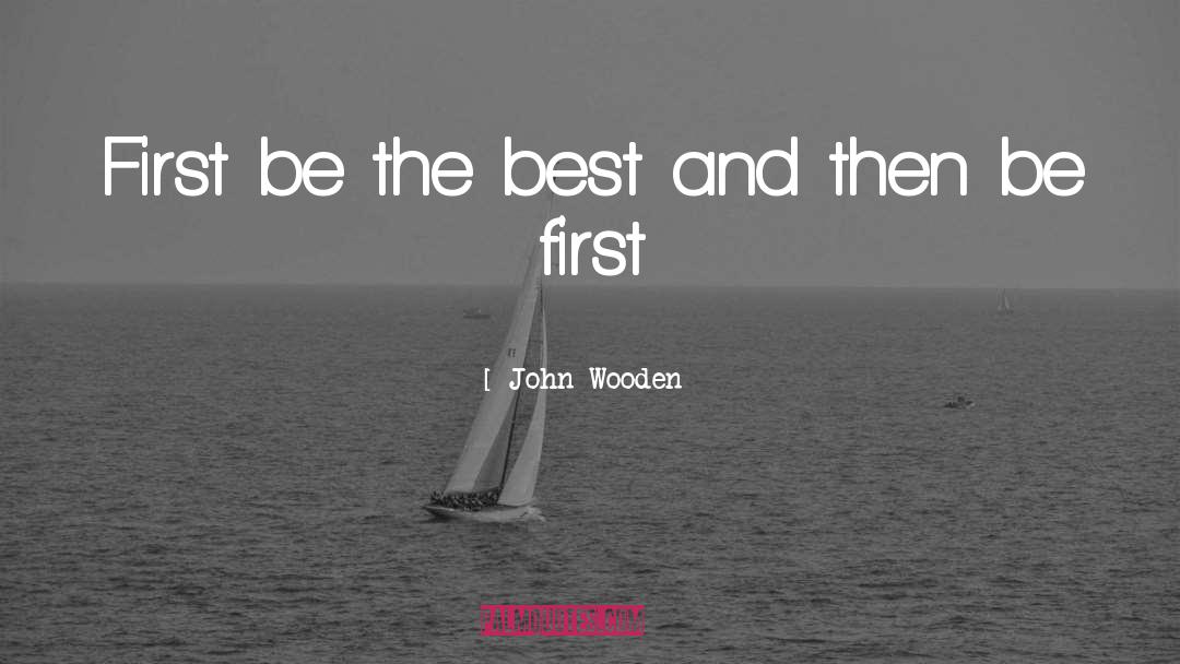 Be First quotes by John Wooden