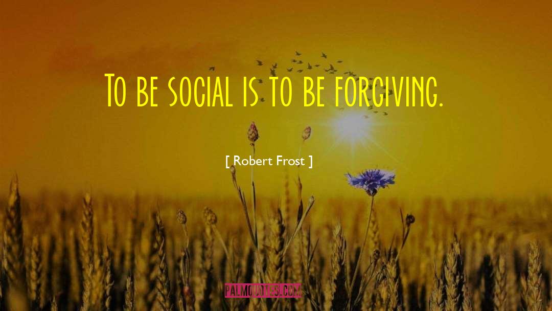 Be Forgiving quotes by Robert Frost