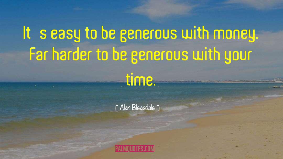 Be Generous quotes by Alan Bleasdale