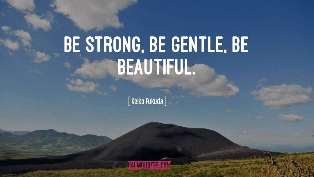 Be Gentle quotes by Keiko Fukuda