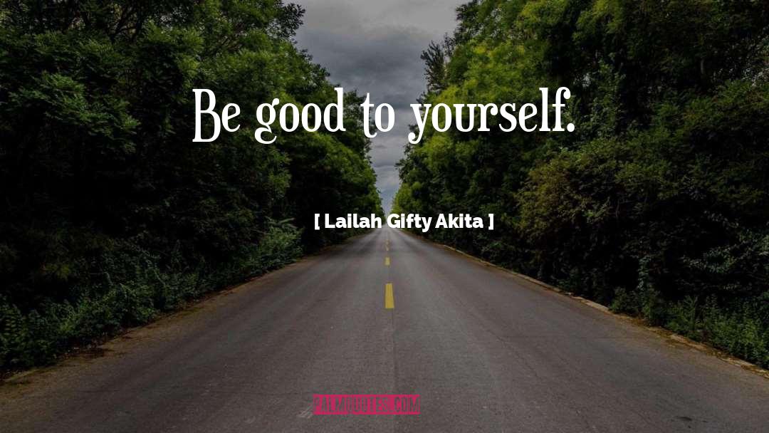 Be Good To Yourself quotes by Lailah Gifty Akita