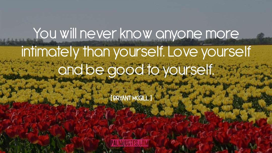 Be Good To Yourself quotes by Bryant McGill