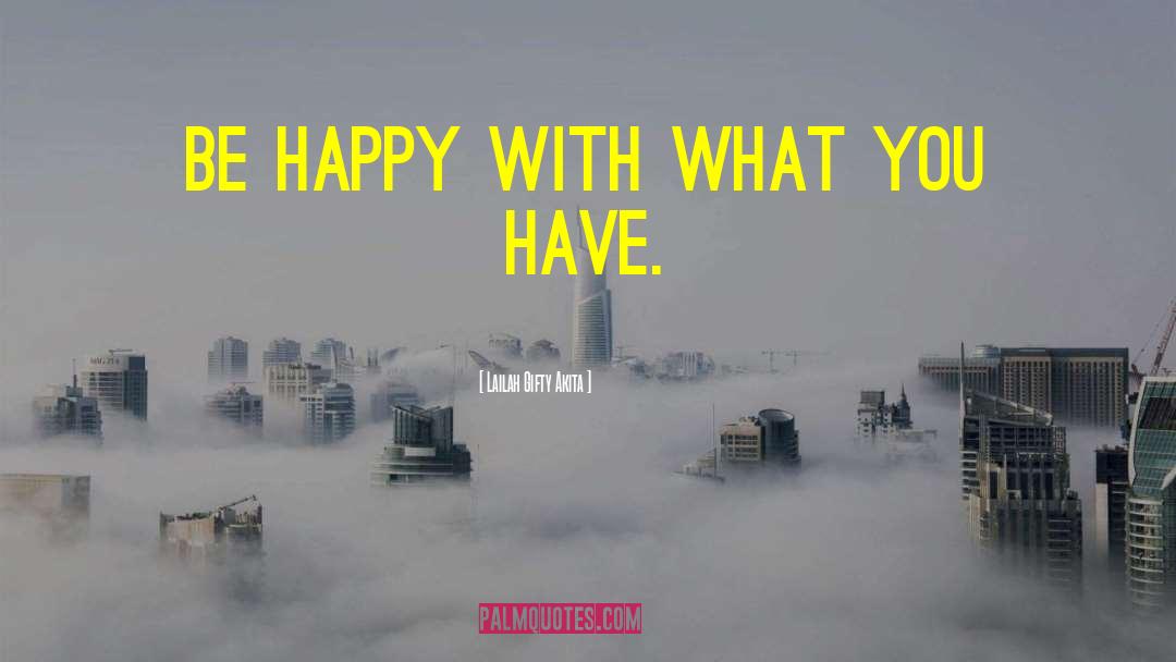 Be Happy With What You Have quotes by Lailah Gifty Akita