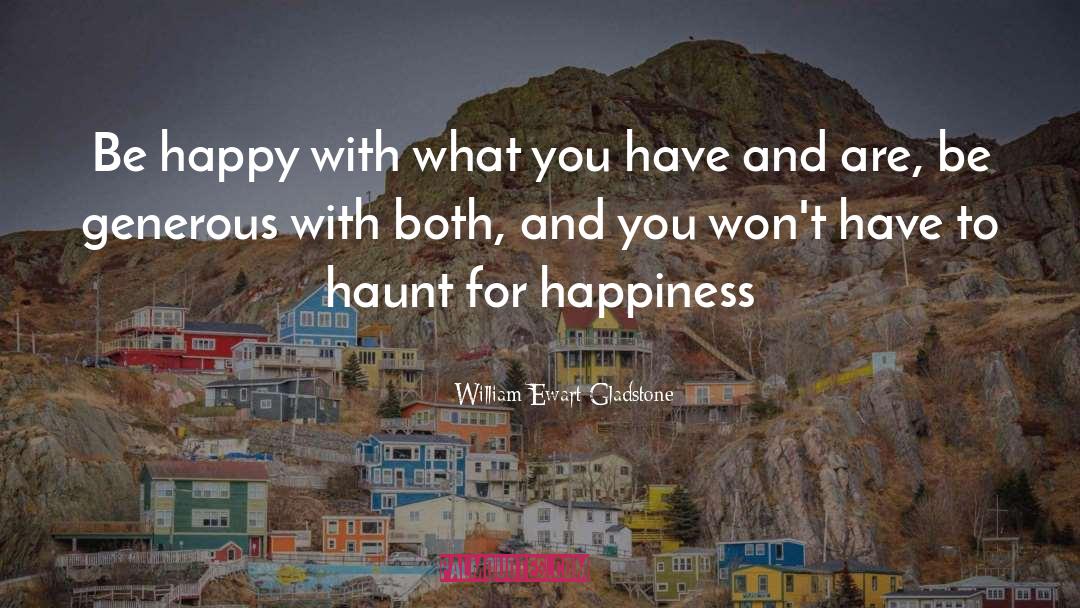 Be Happy With What You Have quotes by William Ewart Gladstone