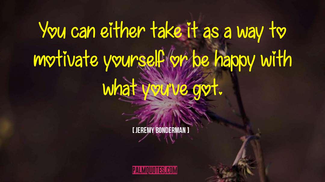 Be Happy With What You Have quotes by Jeremy Bonderman