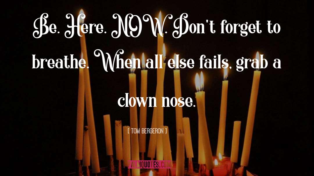 Be Here Now quotes by Tom Bergeron
