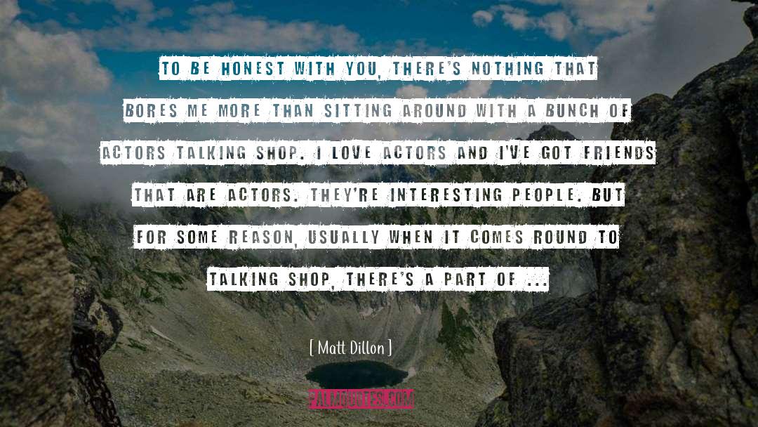 Be Honest With Me quotes by Matt Dillon