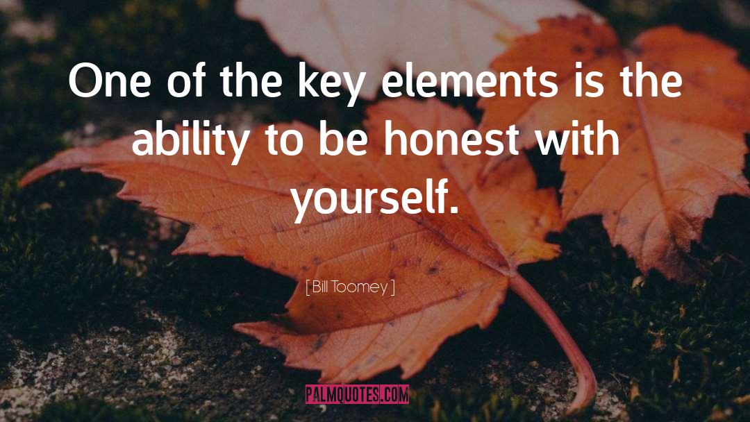 Be Honest With Yourself quotes by Bill Toomey