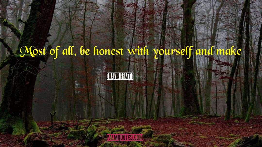 Be Honest With Yourself quotes by David Pratt