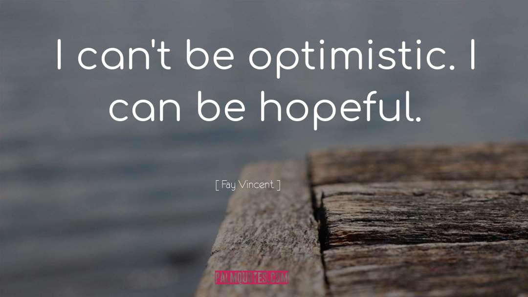 Be Hopeful quotes by Fay Vincent