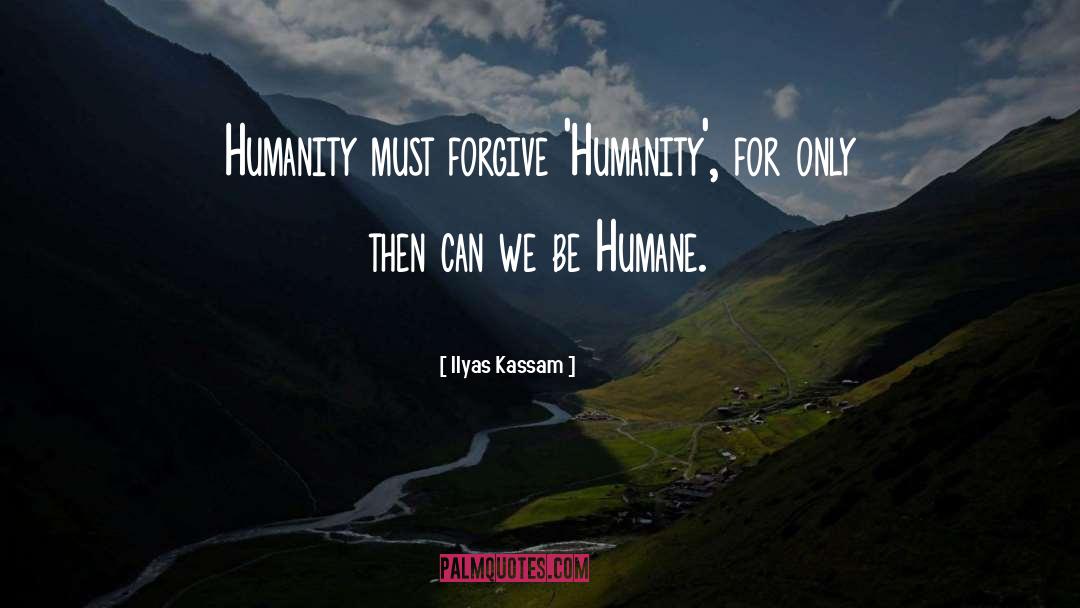 Be Humane quotes by Ilyas Kassam