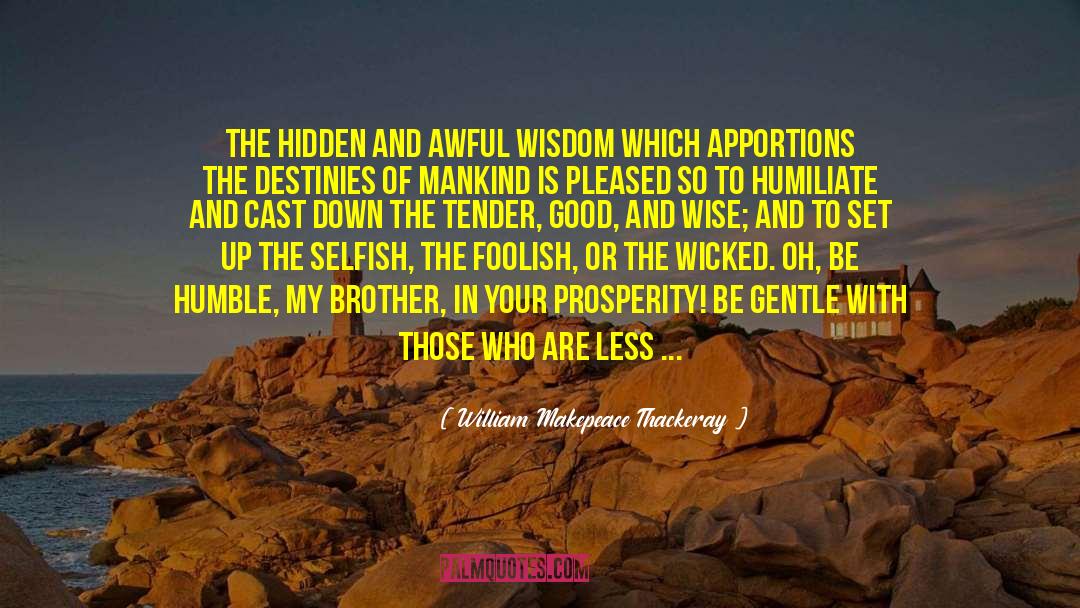 Be Humble quotes by William Makepeace Thackeray
