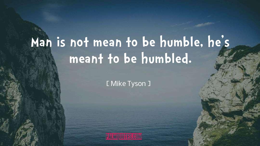 Be Humble quotes by Mike Tyson
