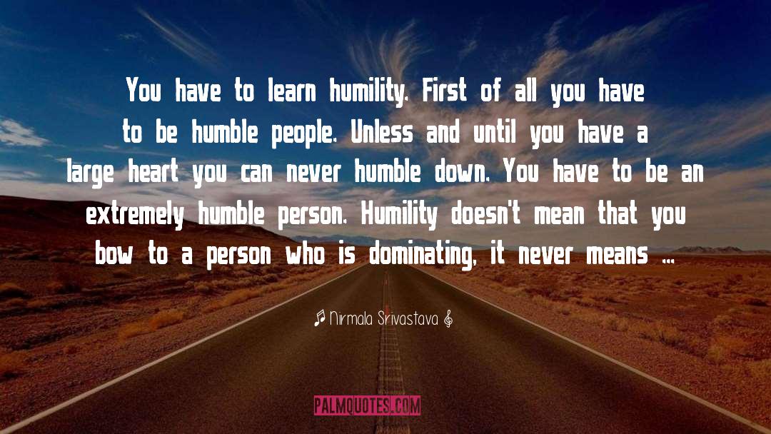 Be Humble quotes by Nirmala Srivastava