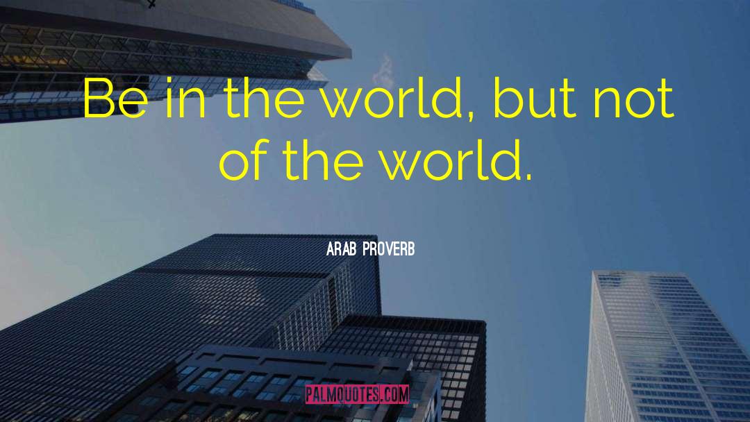 Be In The World quotes by Arab Proverb