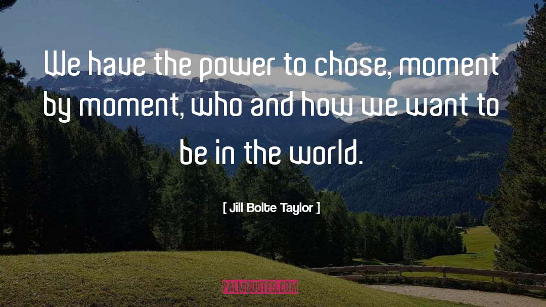 Be In The World quotes by Jill Bolte Taylor