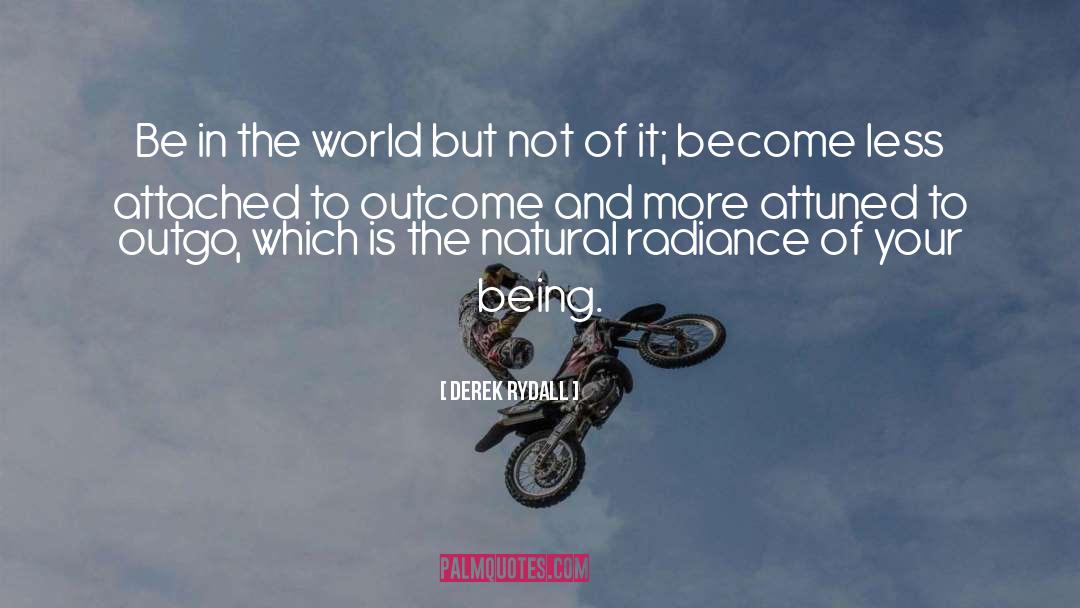 Be In The World quotes by Derek Rydall