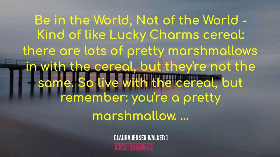 Be In The World quotes by Laura Jensen Walker