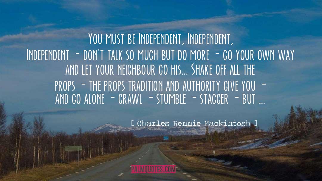 Be Independent quotes by Charles Rennie Mackintosh