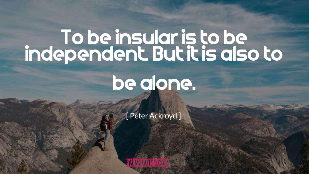 Be Independent quotes by Peter Ackroyd
