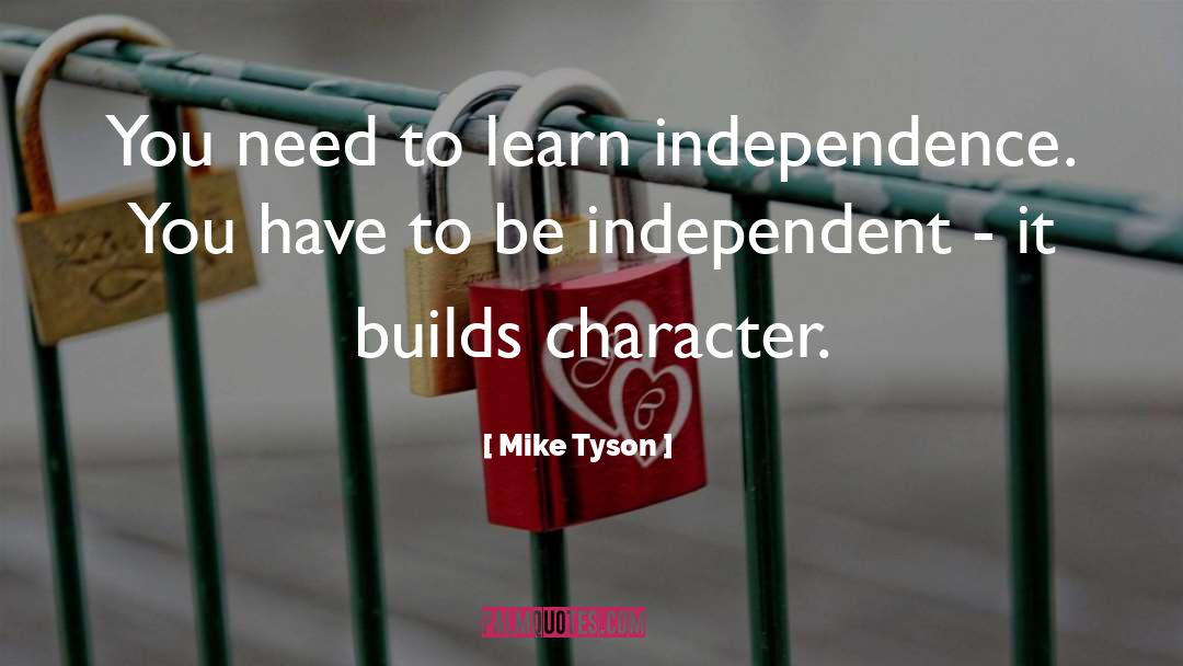 Be Independent quotes by Mike Tyson