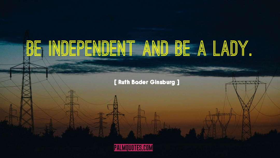 Be Independent quotes by Ruth Bader Ginsburg