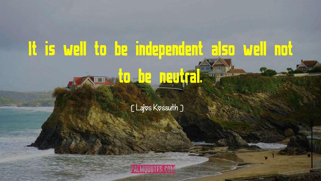 Be Independent quotes by Lajos Kossuth