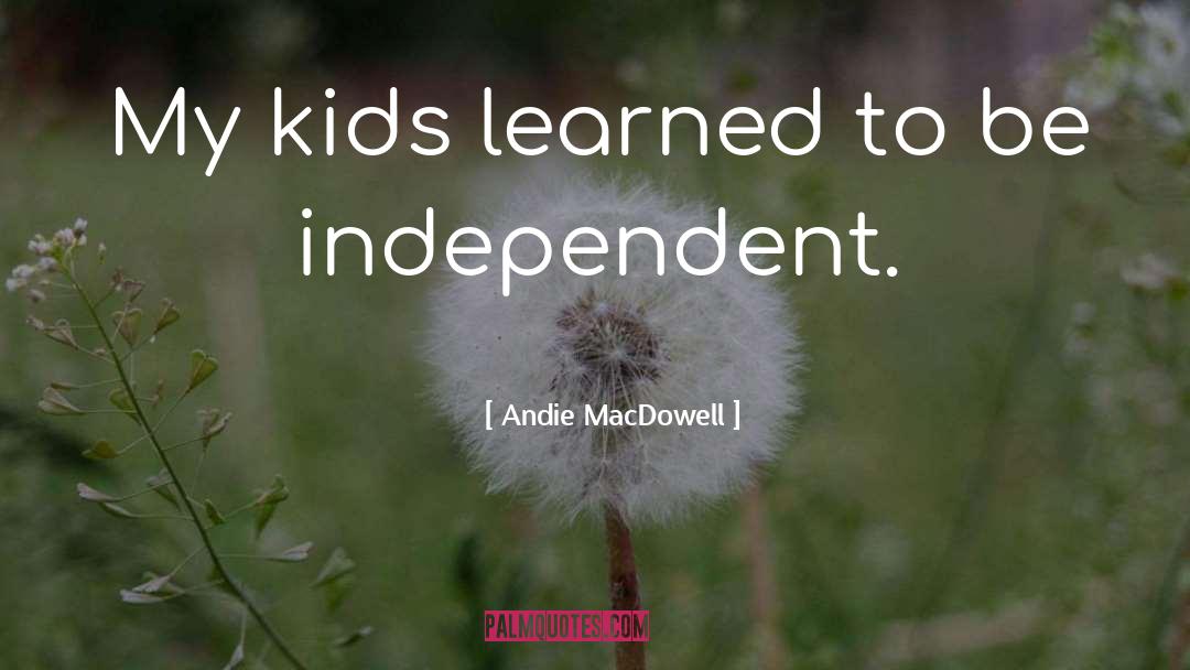Be Independent quotes by Andie MacDowell