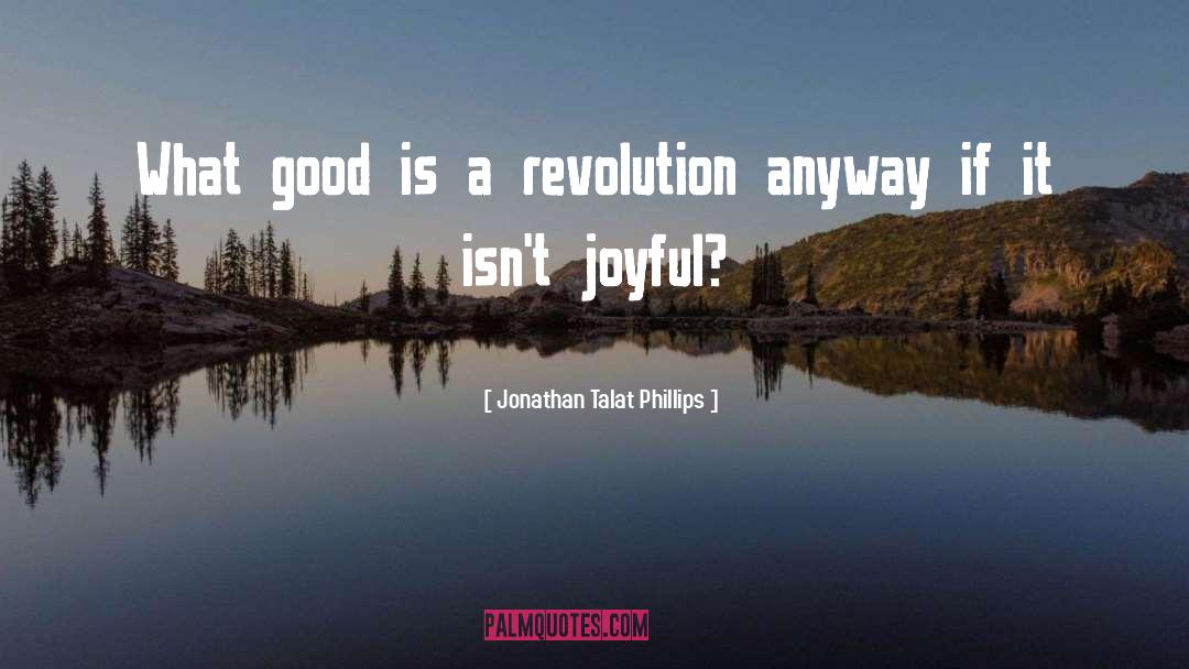 Be Joyful quotes by Jonathan Talat Phillips