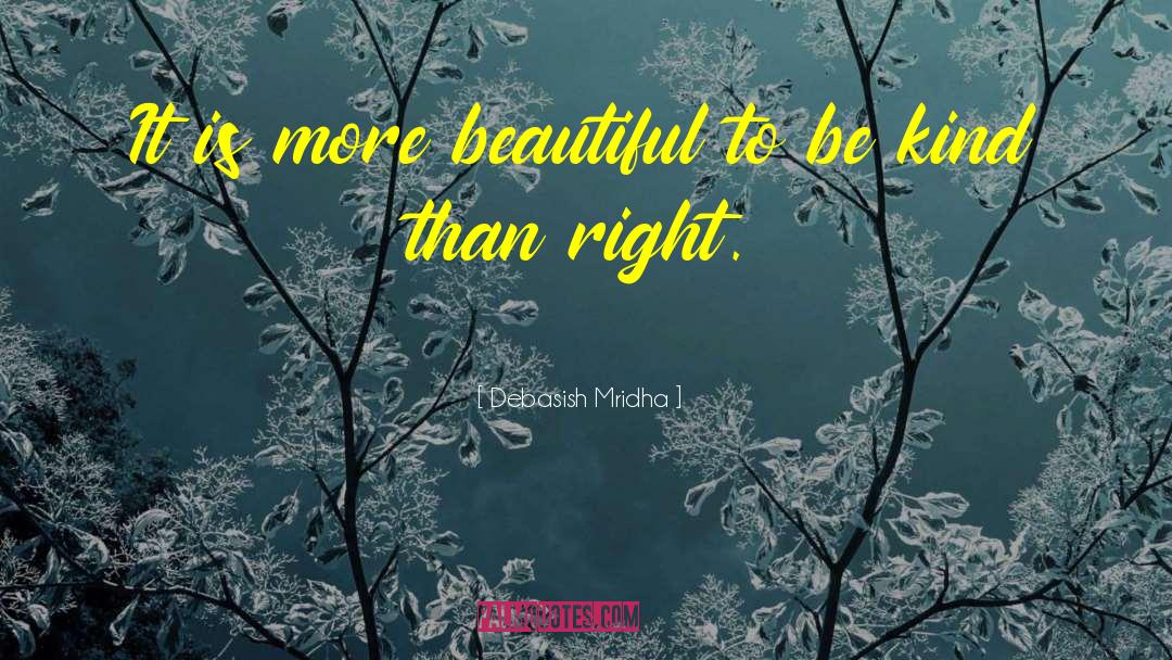 Be Kind Rather Than Right quotes by Debasish Mridha
