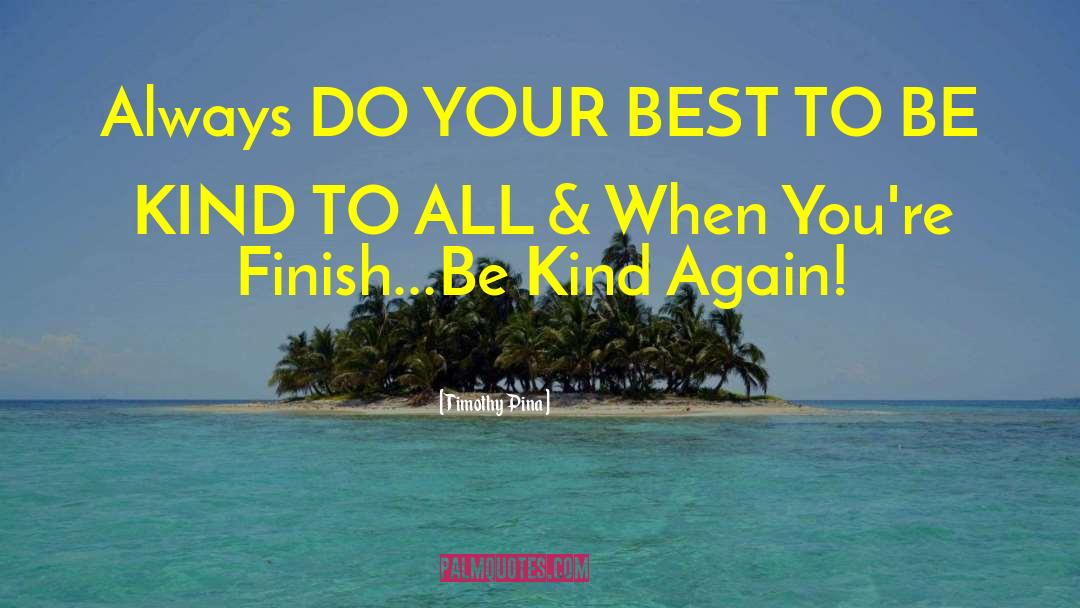 Be Kind To All quotes by Timothy Pina