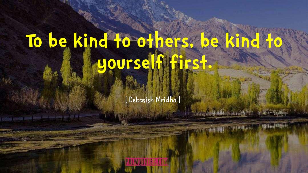 Be Kind To Yourself quotes by Debasish Mridha