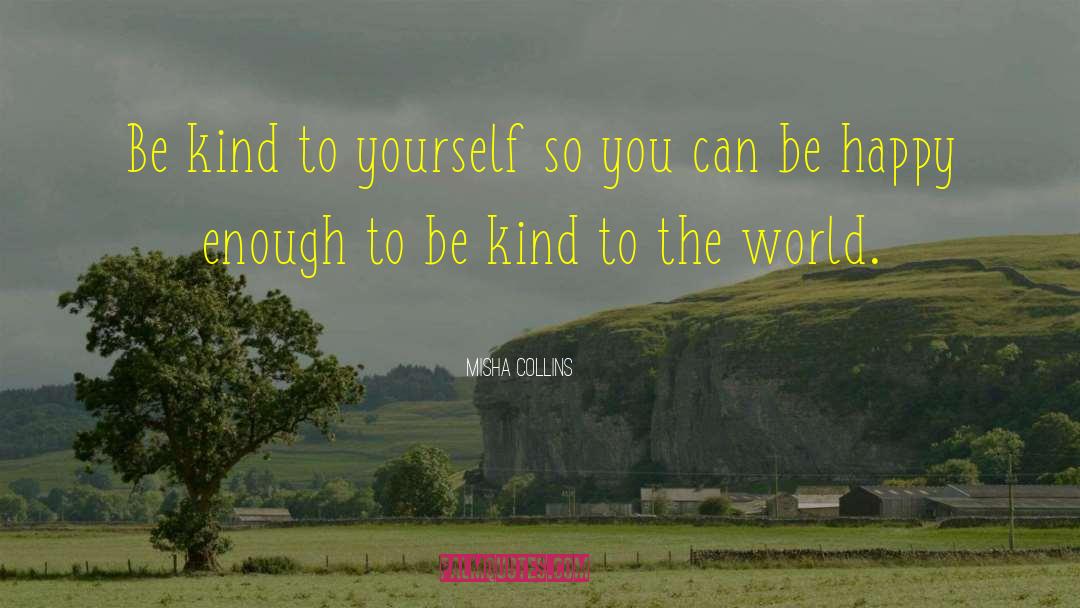 Be Kind To Yourself quotes by Misha Collins