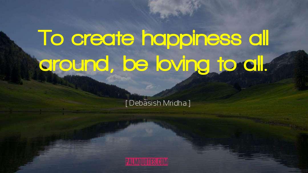 Be Loving To All quotes by Debasish Mridha