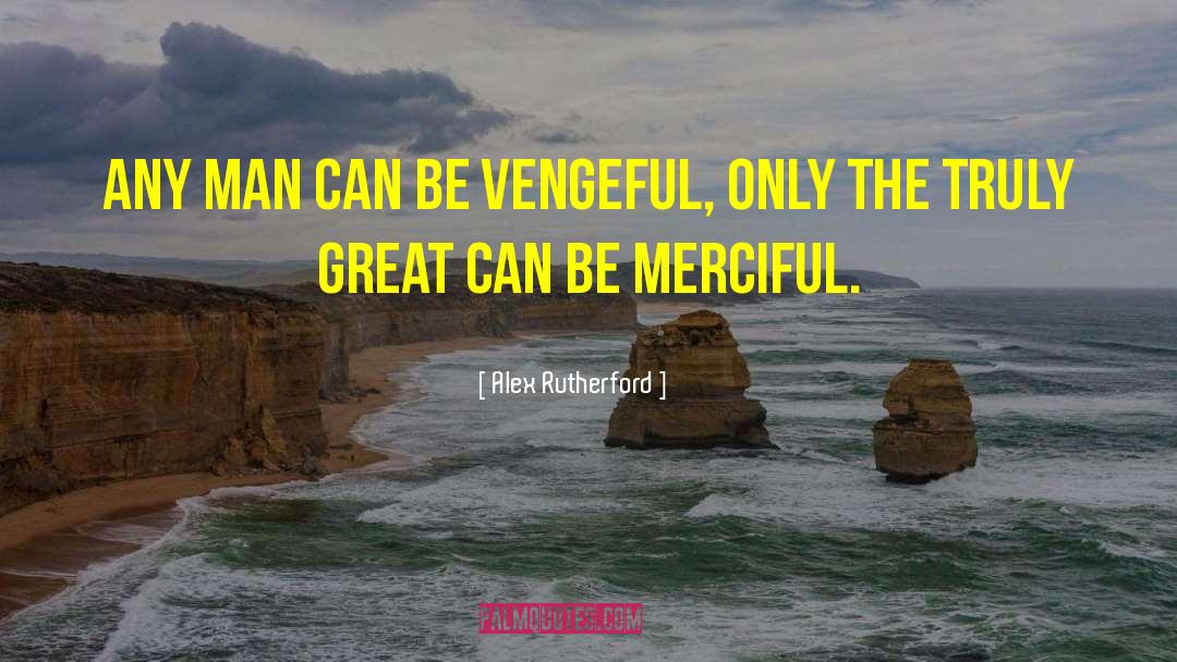 Be Merciful quotes by Alex Rutherford