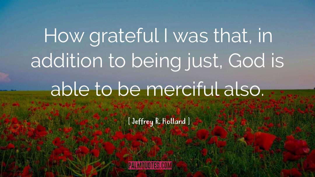 Be Merciful quotes by Jeffrey R. Holland